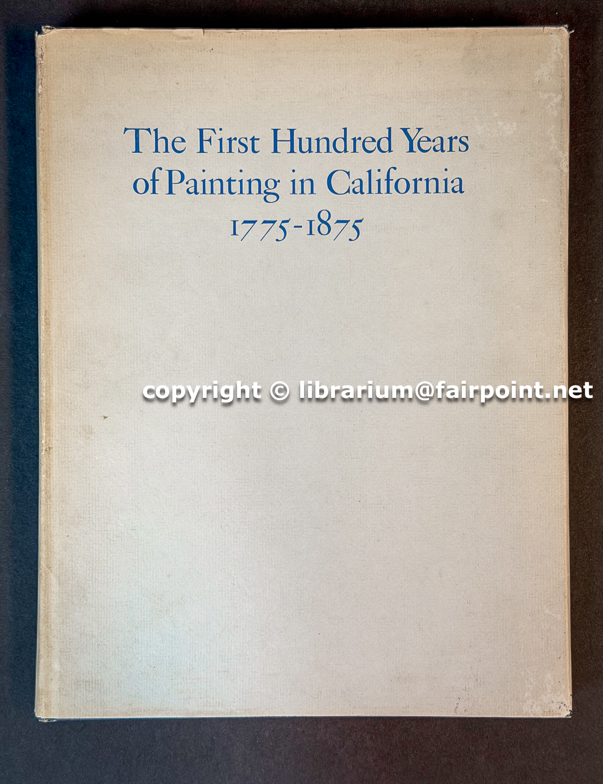 The First Hundred Years of Painting in California 1775-1875: With Biographical Information and Reference Relating to the Artists