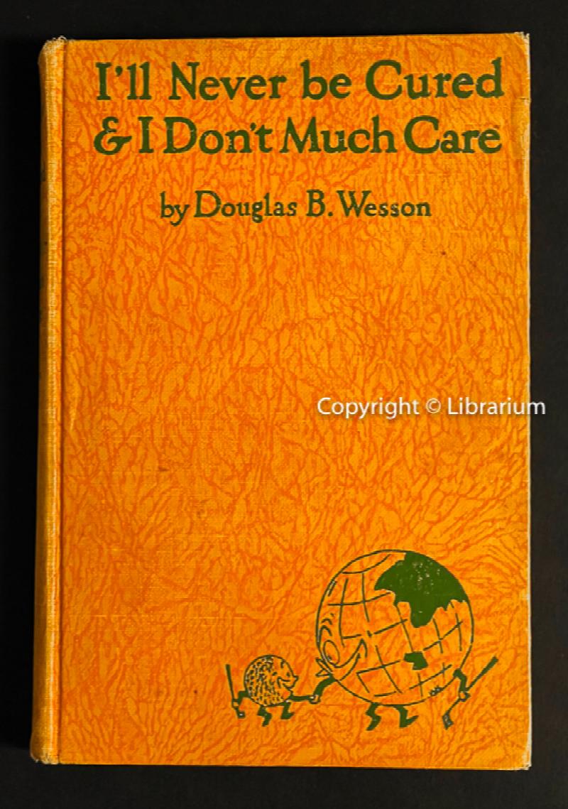 Image for I'll Never Be Cured & I Don't Much Care: The History of an Acute Attack of Golf and Pertinent Remarks Relating to Various Places of Treatment