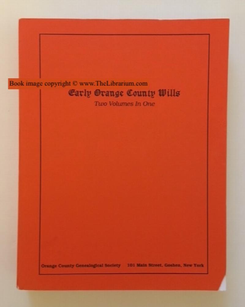 Image for Early Orange County Wills, Two Volumes in One (Volume I  Abstracts of Wills 1731-1788, Orange and Ulster County Wills on File, Surrogate's Office City of New York; Volume II  Abstracts of Wills, June 27, 1787 to Dec 31, 1830, Orange County Surrogate's Office, Goshen, NY;  Also includes an Appendix of Wills Not Indexed in Orange County Surrogate's Court)